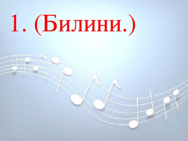 1. (Билини.) 