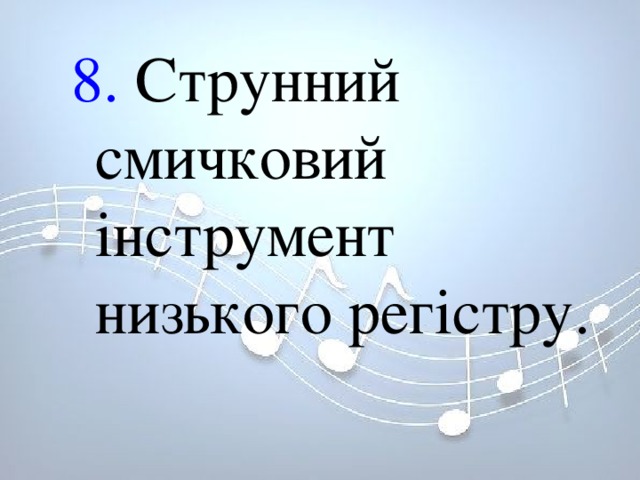 8. Струнний смичковий інструмент низького регістру. 8. Струнний смичковий інструмент низького регістру. 