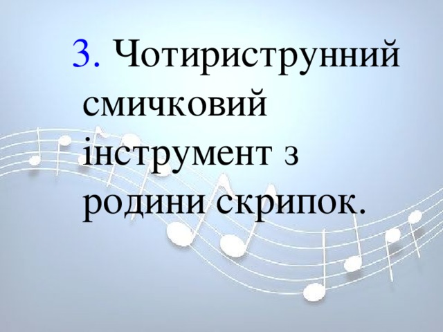 3. Чотириструнний смичковий інструмент з родини скрипок. 3. Чотириструнний смичковий інструмент з родини скрипок. 3. Чотириструнний смичковий інструмент з родини скрипок. 