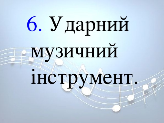 6. Ударний музичний інструмент. 6. Ударний музичний інструмент. 6. Ударний музичний інструмент. 