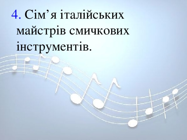 4. Сім’я італійських майстрів смичкових інструментів.        