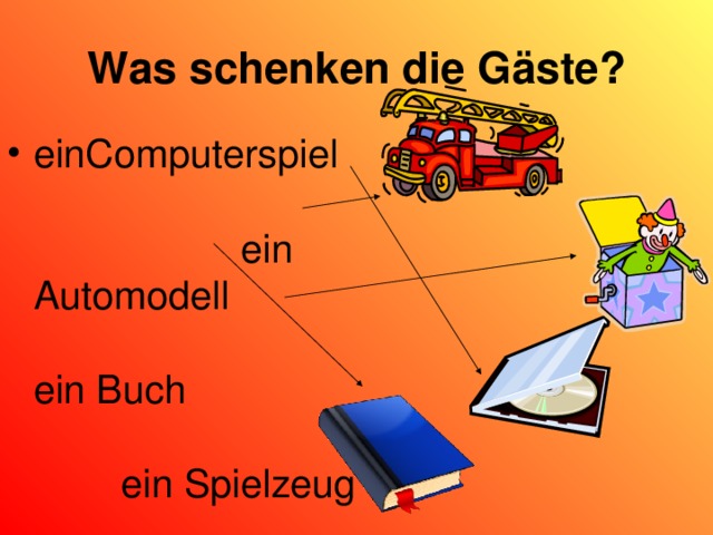 Was schenken die Gäste ? einComputerspiel ein Automodell ein Buch ein Spielzeug  