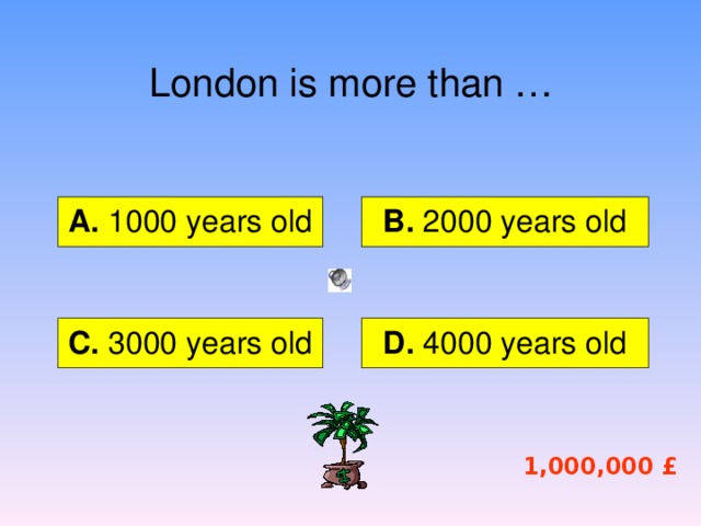 What can you see in Trafalgar Square? А.  King memorial B. Nelson Statue C. Queen memorial D. Churchil’s memorial 100,000 £ 