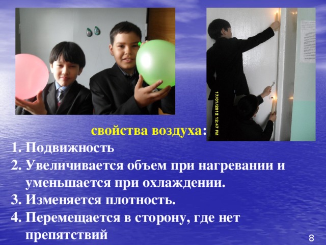  свойства воздуха :  1. Подвижность  2. Увеличивается объем при нагревании и  уменьшается при охлаждении.  3. Изменяется плотность.  4. Перемещается в сторону, где нет  препятствий 8 