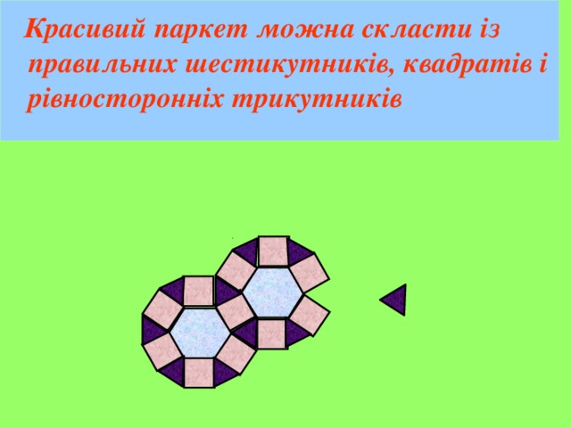  Красивий паркет можна скласти із правильних шестикутників, квадратів і рівносторонніх трикутників 