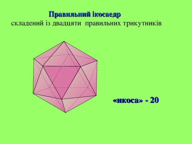 Правильний ікосаедр   складений із двадцяти правильних трикутників «икоса» - 20 