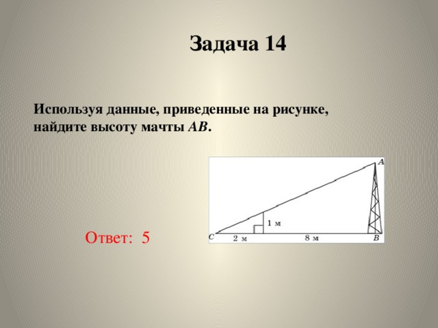 Задача 14  Используя данные, приведенные на рисунке,   найдите высоту мачты  AB .   Ответ: 5 