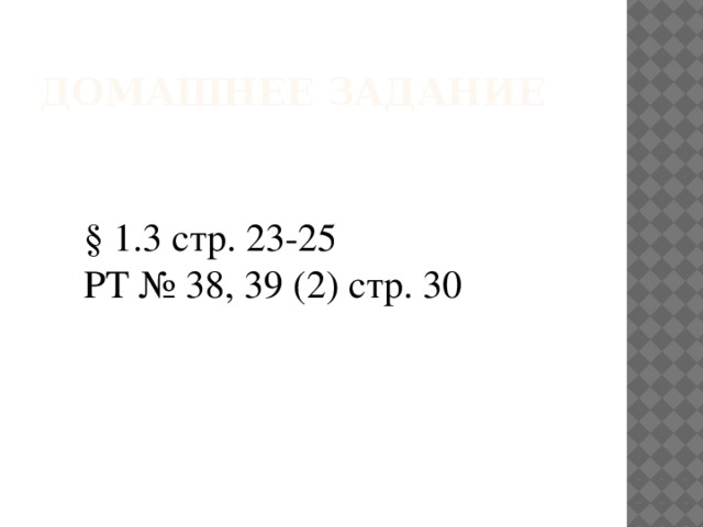 Домашнее задание § 1.3 стр. 23-25 РТ № 38, 39 (2) стр. 30 