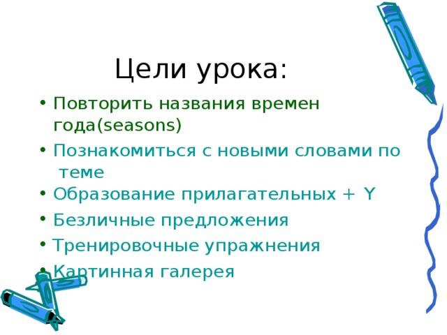 Повторить названия времен года( seasons ) Познакомиться с новыми словами по теме Образование прилагательных + Y Безличные предложения Тренировочные упражнения Картинная галерея 