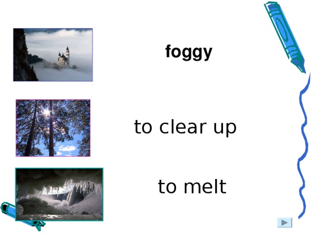 foggy to clear up to melt 