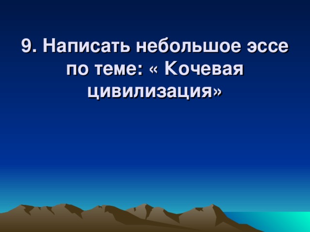 9. Написать небольшое эссе по теме: « Кочевая цивилизация» 