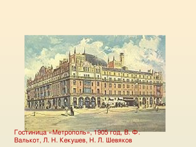 Гостиница «Метрополь», 1905 год, В. Ф. Валькот, Л. Н. Кекушев, Н. Л. Шевяков  