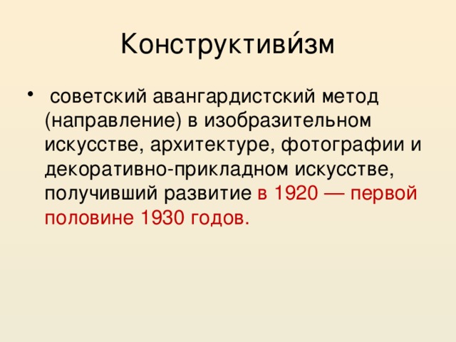 Конструктиви́зм  советский авангардистский метод (направление) в изобразительном искусстве, архитектуре, фотографии и декоративно-прикладном искусстве, получивший развитие в 1920 — первой половине 1930 годов. 