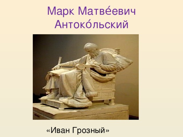 Марк Матве́евич Антоко́льский «Иван Грозный» 