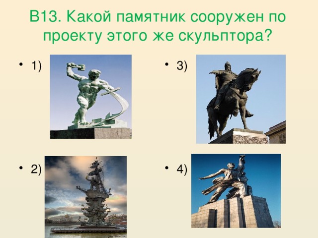 В13. Какой памятник сооружен по проекту этого же скульптора? 3) 1) 2) 4) 