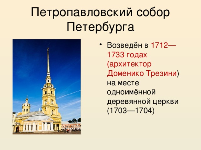 Петропавловский собор Петербурга Возведён в 1712—1733 годах (архитектор Доменико Трезини ) на месте одноимённой деревянной церкви (1703—1704) 