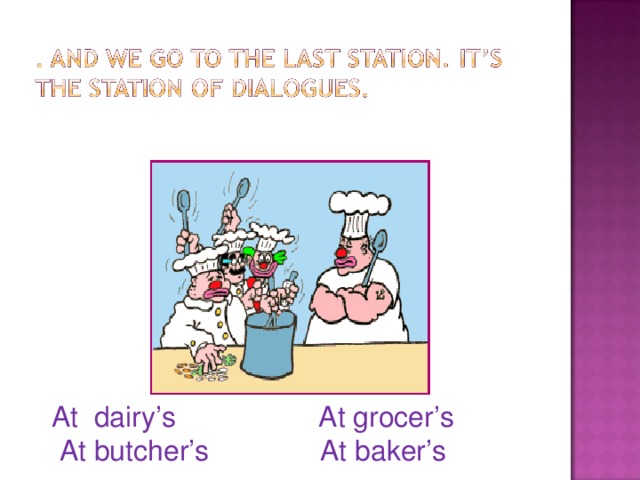 А t dairy’s А t grocer’s  А t butcher’s А t baker’s 