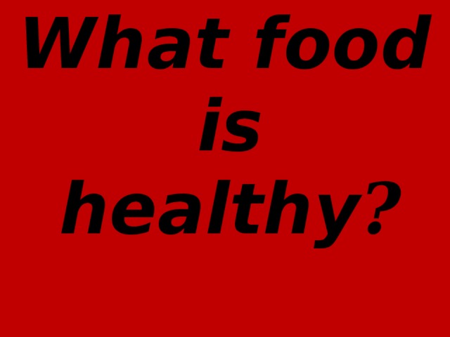 What food is healthy ?   