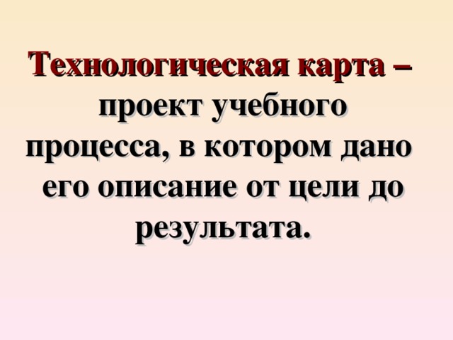 Технологическая карта – проект учебного процесса, в котором дано его описание от цели до результата.  