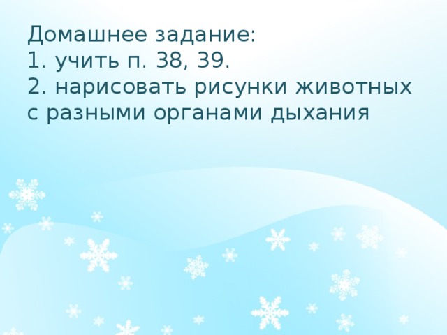 Домашнее задание:  1. учить п. 38, 39.  2. нарисовать рисунки животных с разными органами дыхания   