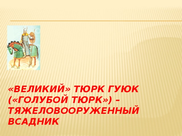 «Великий» тюрк гуюк («голубой тюрк») – тяжеловооруженный всадник 