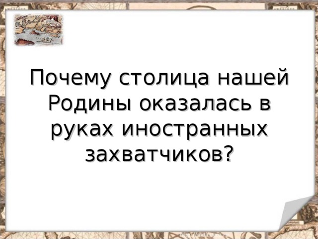 Почему столица нашей Родины оказалась в руках иностранных захватчиков? 