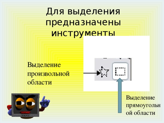 Для выделения предназначены инструменты Выделение произвольной области Выделение прямоугольной области 