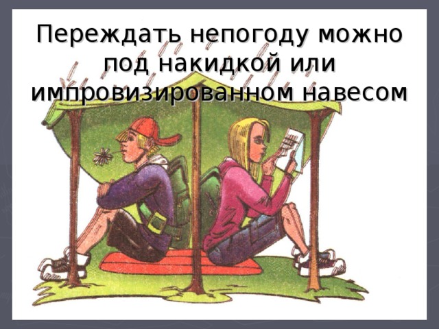 Переждать непогоду можно под накидкой или импровизированном навесом   