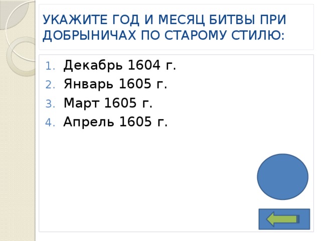 УКАЖИТЕ ГОД И МЕСЯЦ БИТВЫ ПРИ ДОБРЫНИЧАХ ПО СТАРОМУ СТИЛЮ: Декабрь 1604 г. Январь 1605 г. Март 1605 г. Апрель 1605 г. 2 