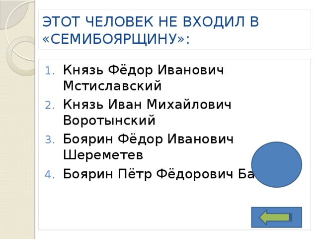 ЭТОТ ЧЕЛОВЕК НЕ ВХОДИЛ В «СЕМИБОЯРЩИНУ»: Князь Фёдор Иванович Мстиславский Князь Иван Михайлович Воротынский Боярин Фёдор Иванович Шереметев Боярин Пётр Фёдорович Басанов 4 