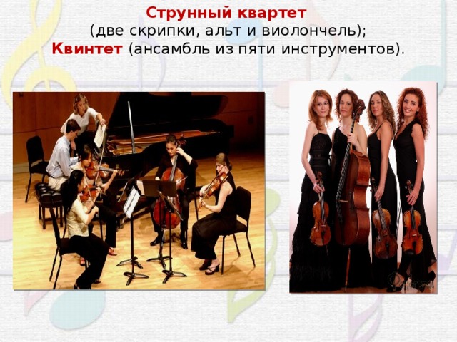 Струнный квартет   (две скрипки, альт и виолончель); Квинтет (ансамбль из пяти инструментов). 
