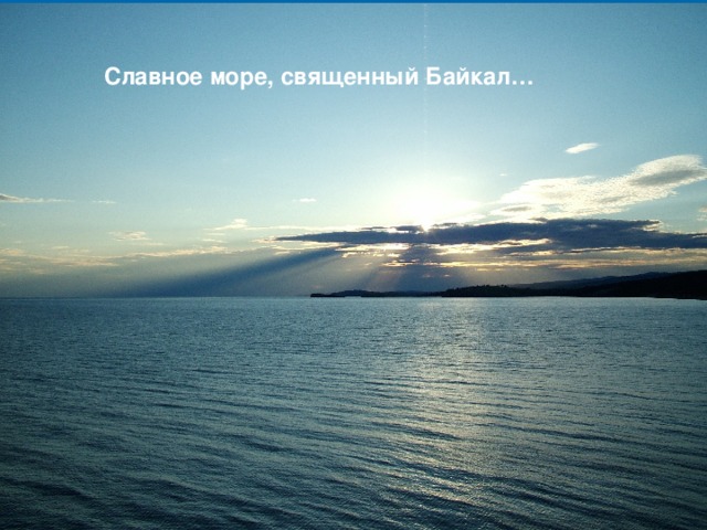 Славное море, священный Байкал… 