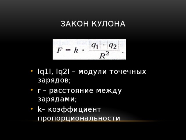 Закон кулона Iq1I, Iq2I – модули точечных зарядов; r – расстояние между зарядами; k– коэффициент пропорциональности 