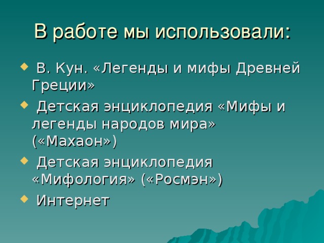 В работе мы использовали:  В. Кун. «Легенды и мифы Древней Греции»  Детская энциклопедия «Мифы и легенды народов мира» («Махаон»)  Детская энциклопедия «Мифология» («Росмэн»)  Интернет 