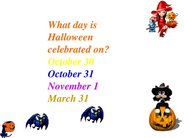 What day is Halloween celebrated on? October 30 October 31 November 1 March 31 