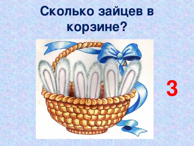 Сколько зайцев в корзине? 3 
