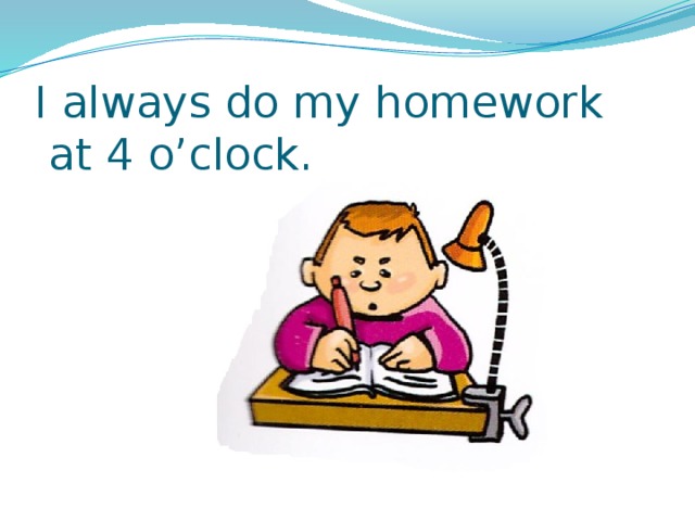 i do my homework at four o'clock