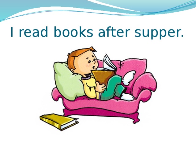I read books after supper. 