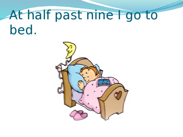 At half past nine I go to bed. 