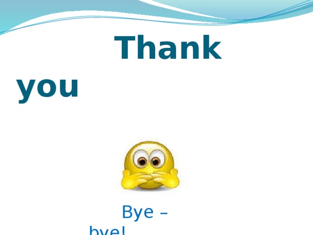  Thank you  Bye – bye! 