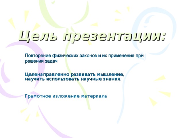 Цель презентации: Повторение физических законов и их применение при решении задач  Целенаправленно развивать мышление, научить использовать научные знания.  Грамотное изложение материала 