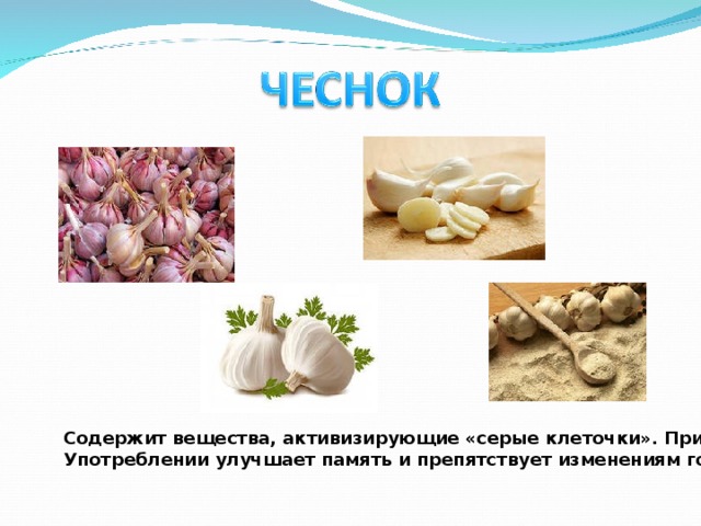 Содержит вещества, активизирующие «серые клеточки». При регулярном Употреблении улучшает память и препятствует изменениям головного мозга. 