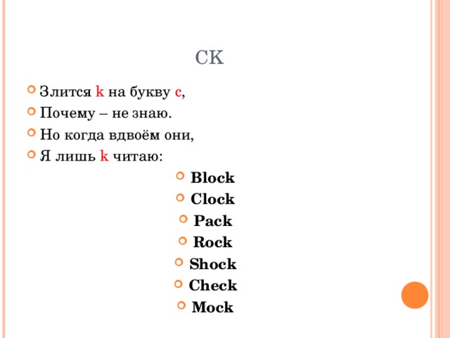 CK Злится k на букву c , Почему – не знаю. Но когда вдвоём они, Я лишь k читаю: Block Clock Pack Rock Shock Check Mock 