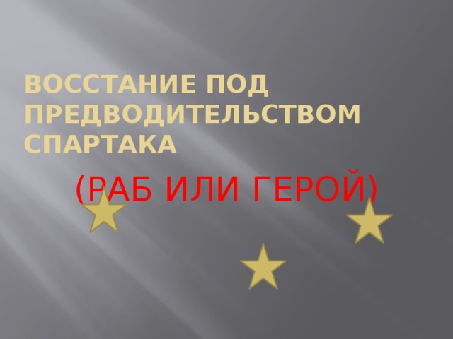 Восстание под предводительством Спартака (РАБ ИЛИ ГЕРОЙ) 