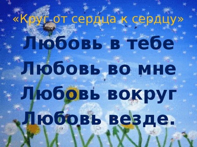 «Круг от сердца к сердцу» Любовь в тебе Любовь во мне Любовь вокруг Любовь везде. 