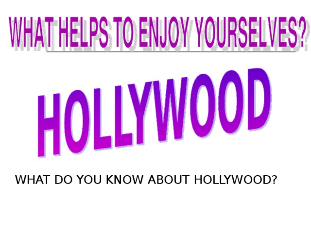  WHAT DO YOU KNOW ABOUT HOLLYWOOD? 