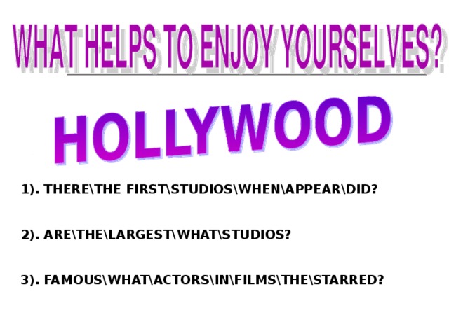 1). THERE\THE FIRST\STUDIOS\WHEN\APPEAR\DID?  2). ARE\THE\LARGEST\WHAT\STUDIOS?  3). FAMOUS\WHAT\ACTORS\IN\FILMS\THE\STARRED? 