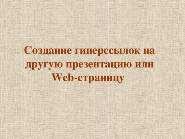 Создание гиперссылок на другую презентацию или Web -страницу    