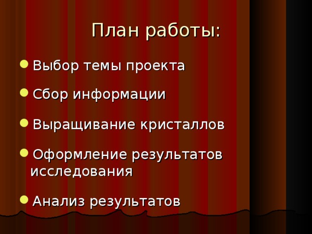 План работы : Выбор темы проекта Сбор информации Выращивание кристаллов Оформление результатов исследования Анализ результатов