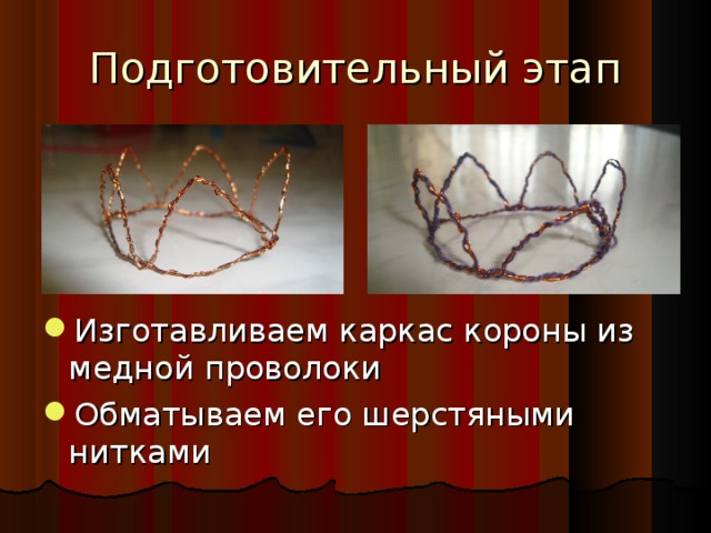 Подготовительный этап Изготавливаем каркас короны из медной проволоки Обматываем его шерстяными нитками 21